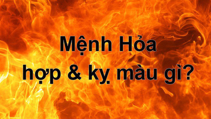 Mệnh Hỏa hợp màu gì, kỵ màu gì? Năm sinh những người thuộc mạng Hỏa
