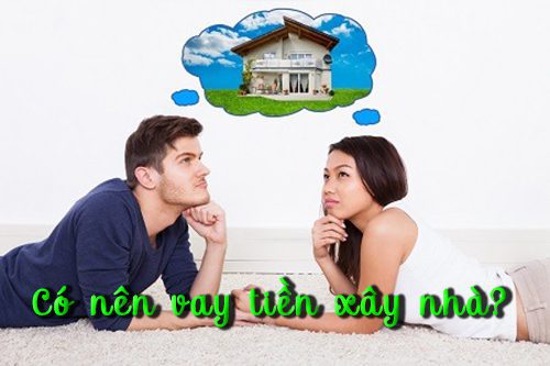 Nên vay ngân hàng xây nhà không? Bí quyết vay tiền xây nh... 1 có nên vay tiền xây nhà
