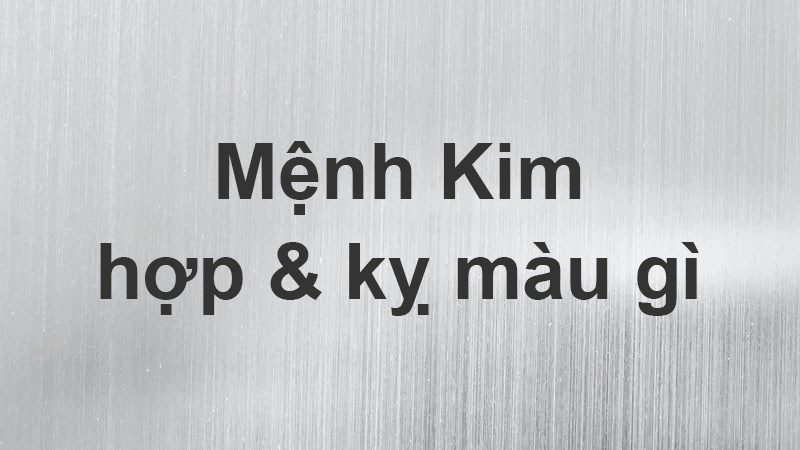 Mệnh Kim hợp màu gì, kỵ màu gì? Năm sinh những người thuộc mạng Kim Mệnh Kim hợp màu gì, kỵ màu gì? Năm sinh những người thuộc mạng Kim