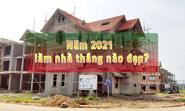Tháng Tốt Làm Nhà Năm 2021 – Ngày Tốt Động Thổ Xây Nhà 1 Tháng Tốt Làm Nhà Năm 2021 - Ngày Tốt Động Thổ Xây Nhà